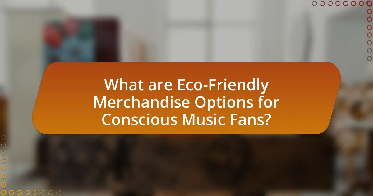 What are Eco-Friendly Merchandise Options for Conscious Music Fans?
